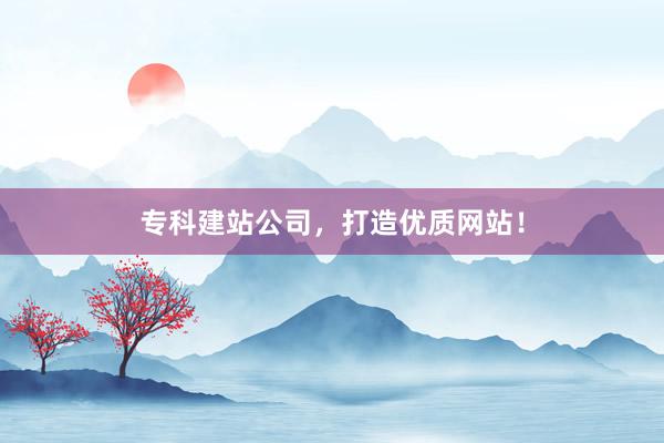 专科建站公司，打造优质网站！